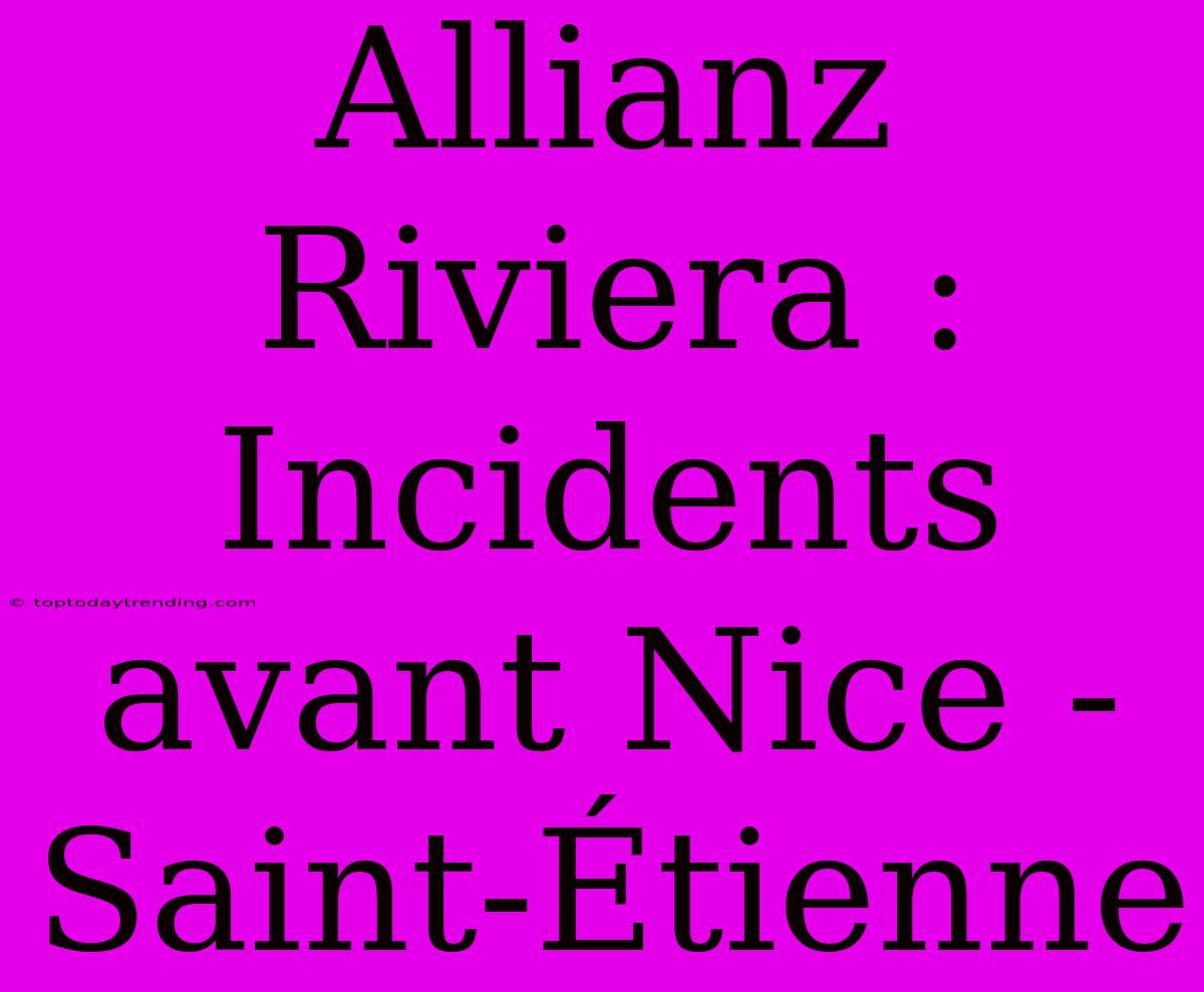 Allianz Riviera : Incidents Avant Nice - Saint-Étienne