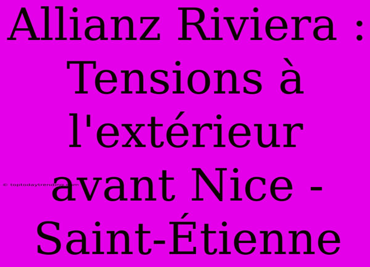 Allianz Riviera : Tensions À L'extérieur Avant Nice - Saint-Étienne