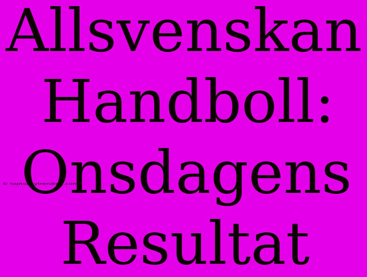 Allsvenskan Handboll: Onsdagens Resultat