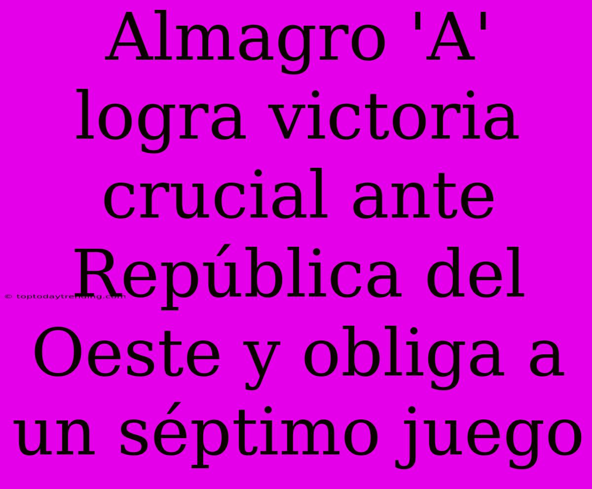 Almagro 'A' Logra Victoria Crucial Ante República Del Oeste Y Obliga A Un Séptimo Juego