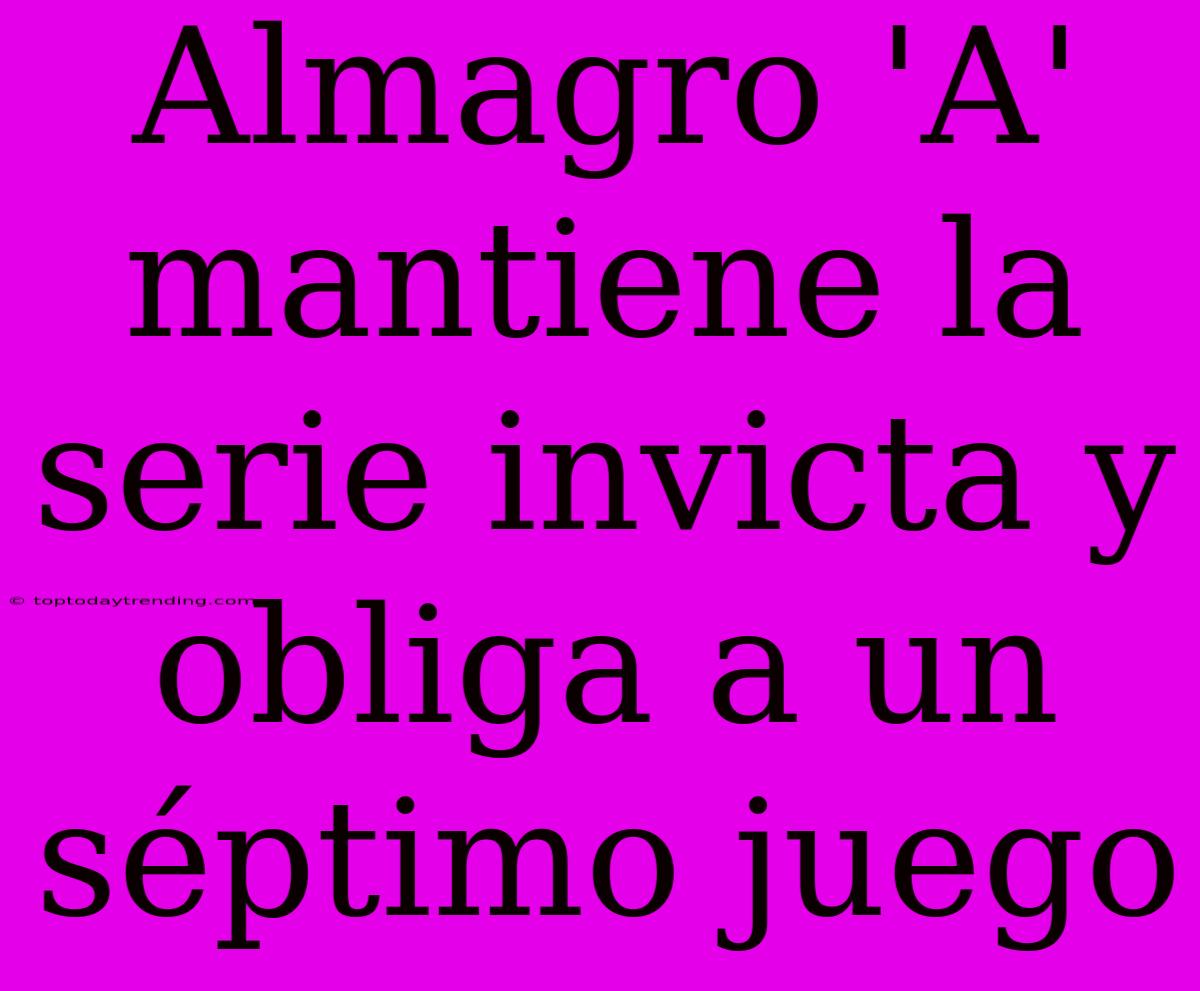 Almagro 'A' Mantiene La Serie Invicta Y Obliga A Un Séptimo Juego