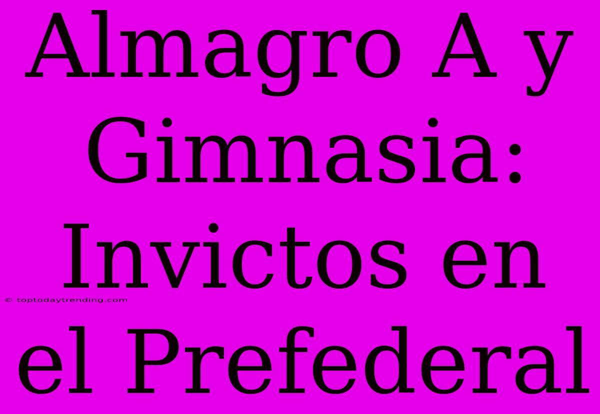 Almagro A Y Gimnasia: Invictos En El Prefederal