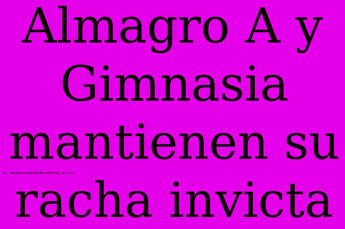 Almagro A Y Gimnasia Mantienen Su Racha Invicta