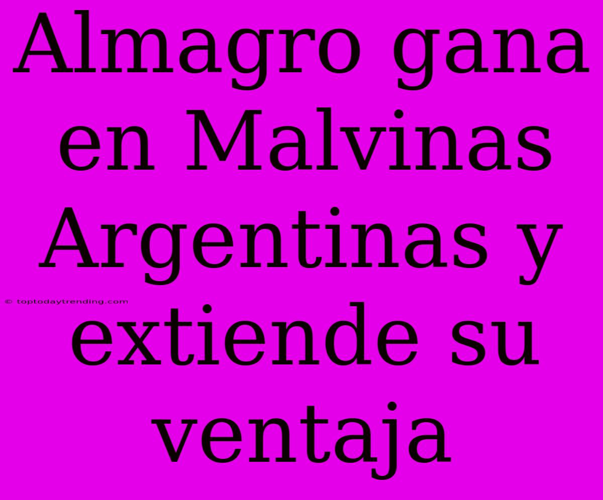 Almagro Gana En Malvinas Argentinas Y Extiende Su Ventaja