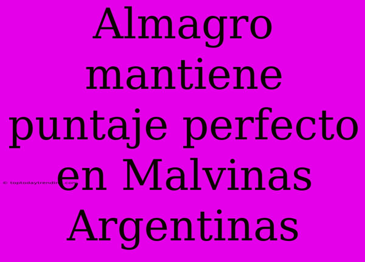 Almagro Mantiene Puntaje Perfecto En Malvinas Argentinas