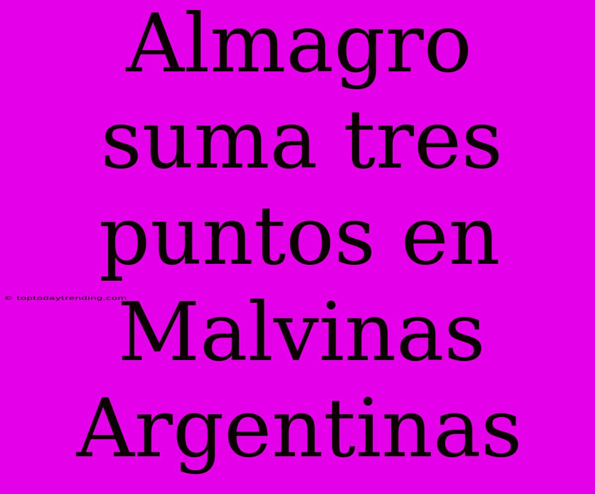 Almagro Suma Tres Puntos En Malvinas Argentinas