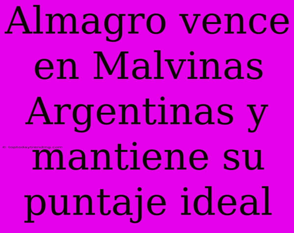 Almagro Vence En Malvinas Argentinas Y Mantiene Su Puntaje Ideal