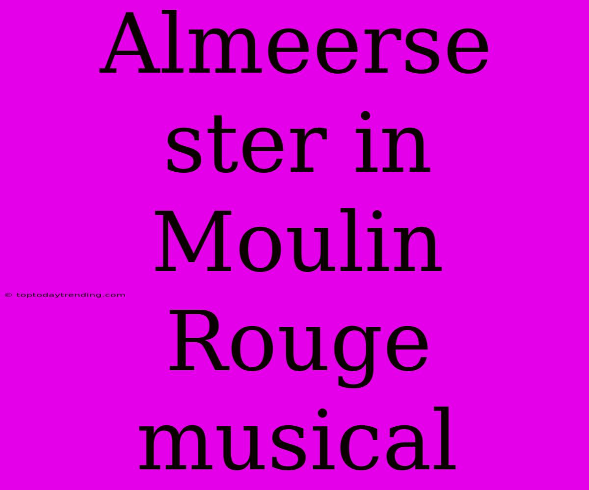 Almeerse Ster In Moulin Rouge Musical