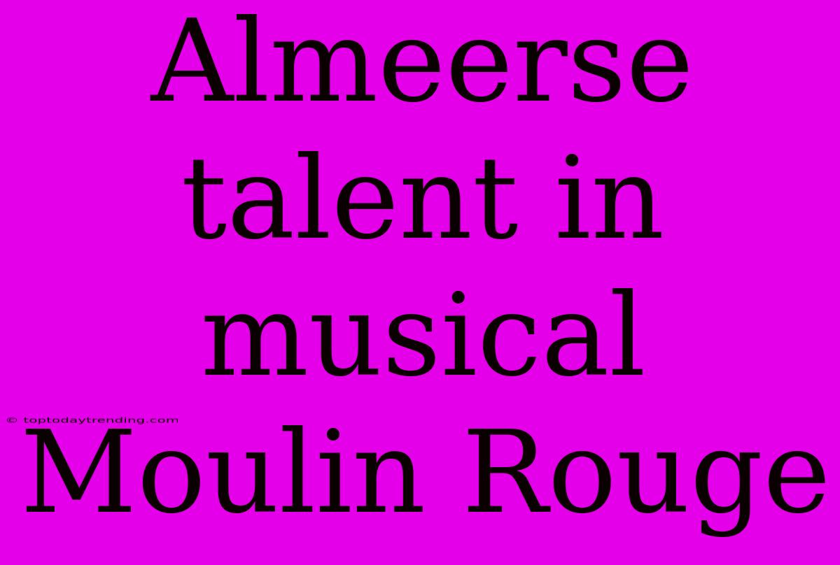 Almeerse Talent In Musical Moulin Rouge