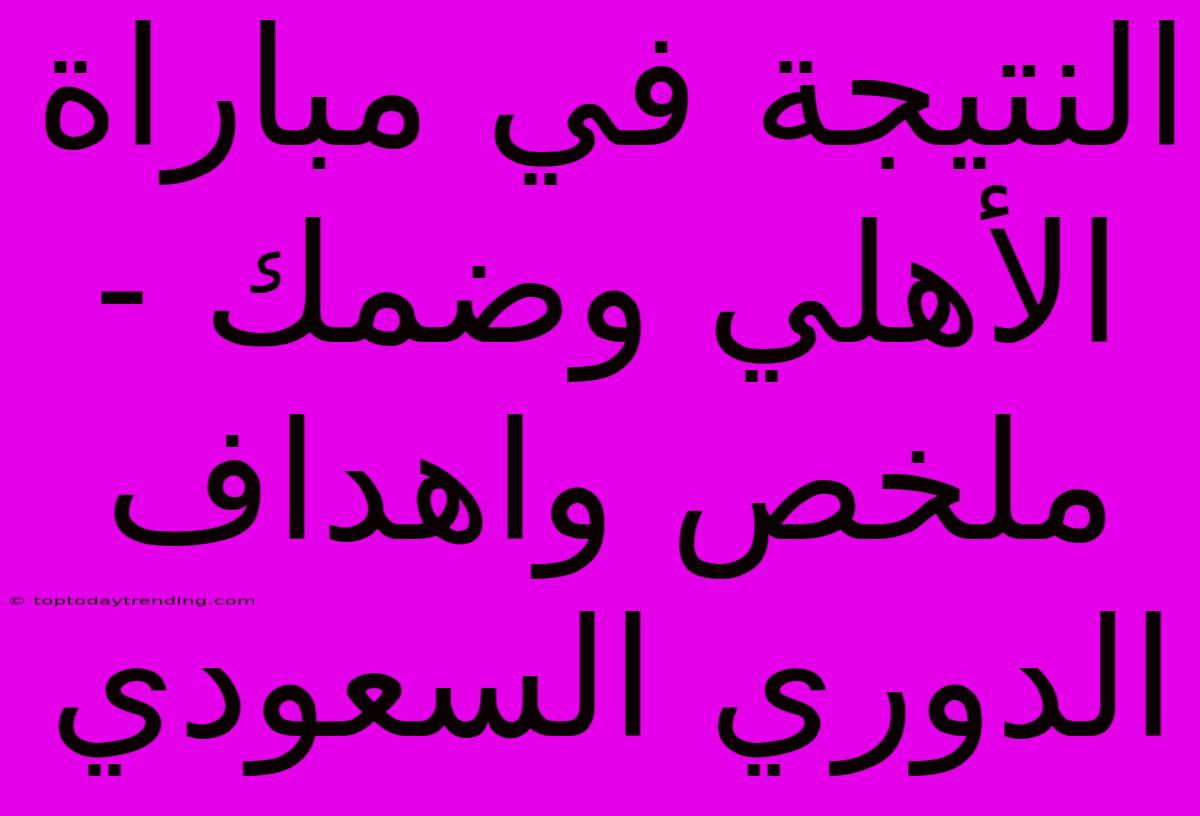 النتيجة في مباراة الأهلي وضمك - ملخص واهداف الدوري السعودي