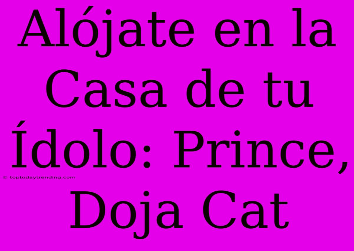 Alójate En La Casa De Tu Ídolo: Prince, Doja Cat