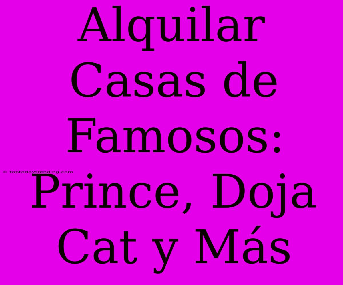 Alquilar Casas De Famosos: Prince, Doja Cat Y Más