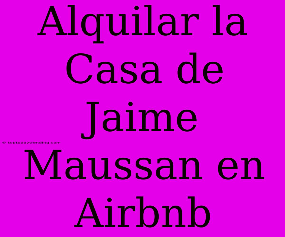 Alquilar La Casa De Jaime Maussan En Airbnb