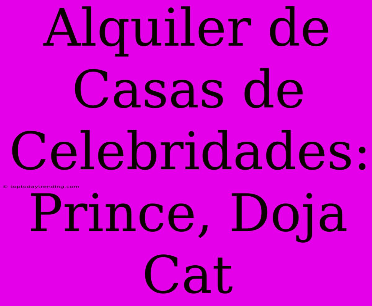 Alquiler De Casas De Celebridades: Prince, Doja Cat