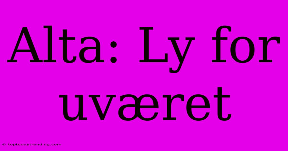 Alta: Ly For Uværet