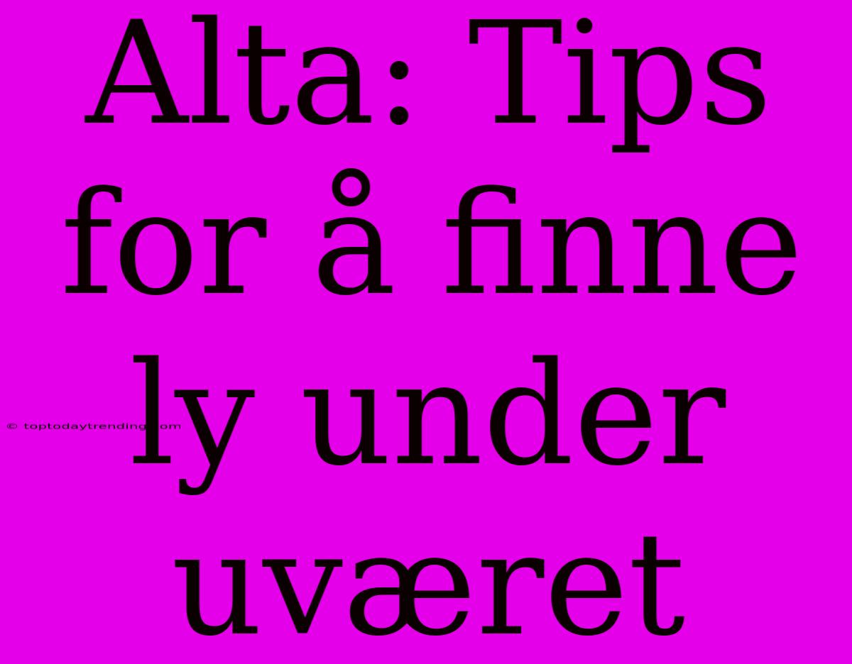 Alta: Tips For Å Finne Ly Under Uværet