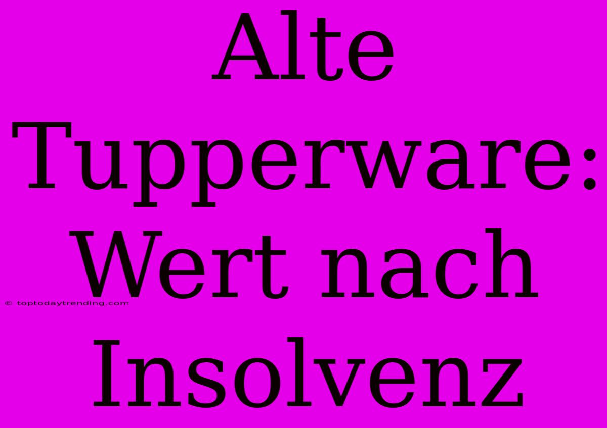 Alte Tupperware: Wert Nach Insolvenz