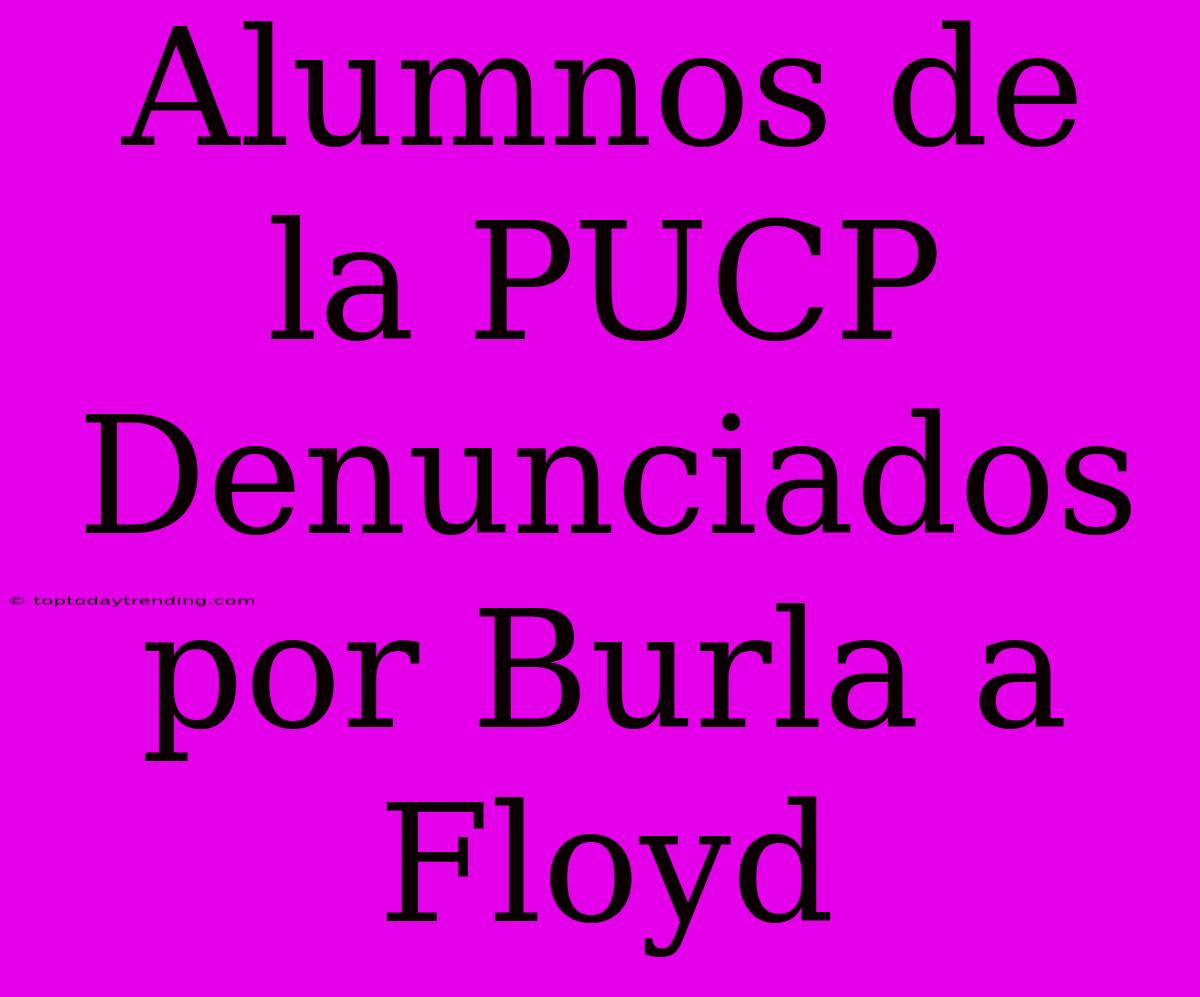 Alumnos De La PUCP Denunciados Por Burla A Floyd