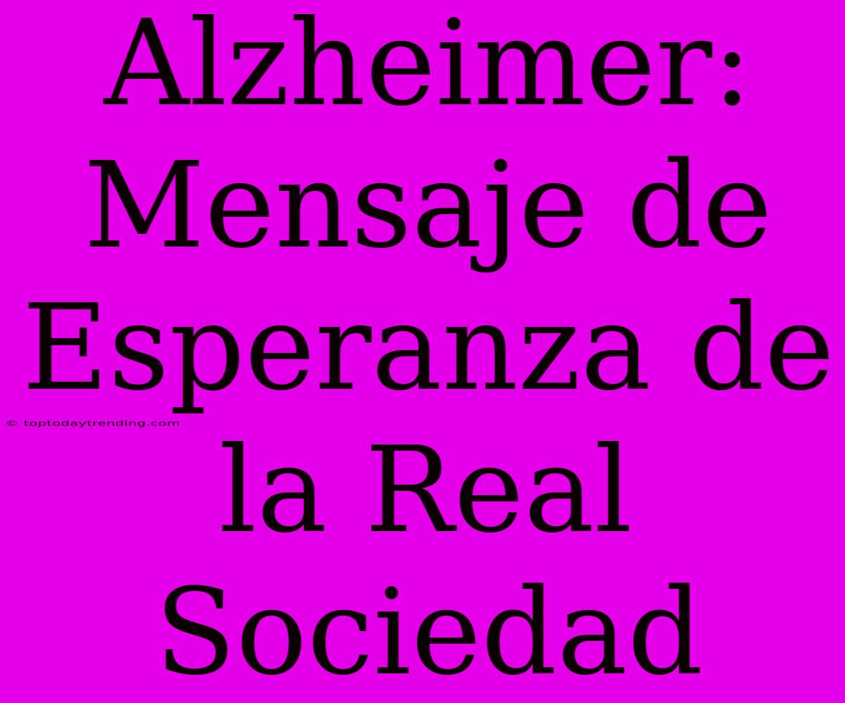 Alzheimer: Mensaje De Esperanza De La Real Sociedad