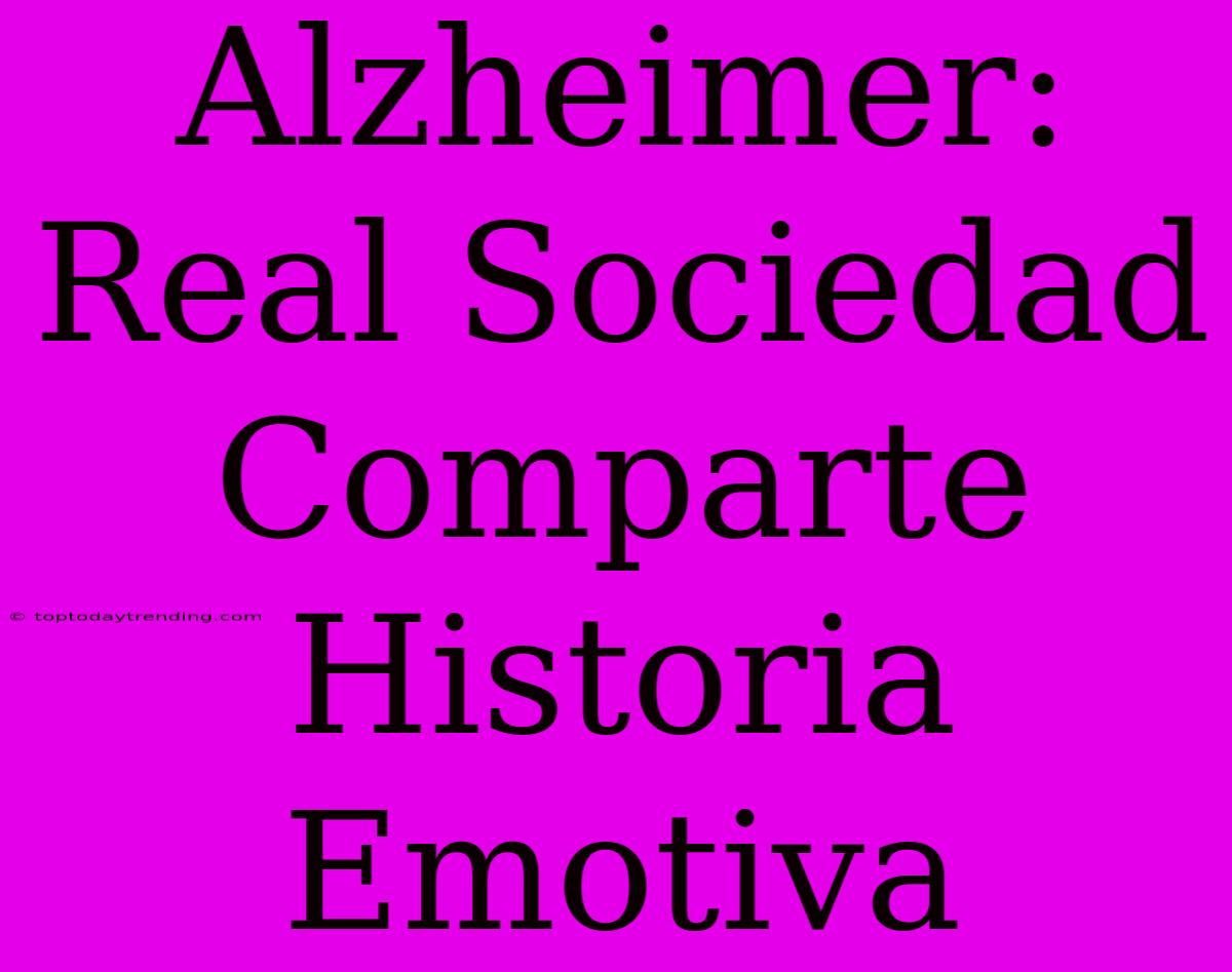 Alzheimer: Real Sociedad Comparte Historia Emotiva