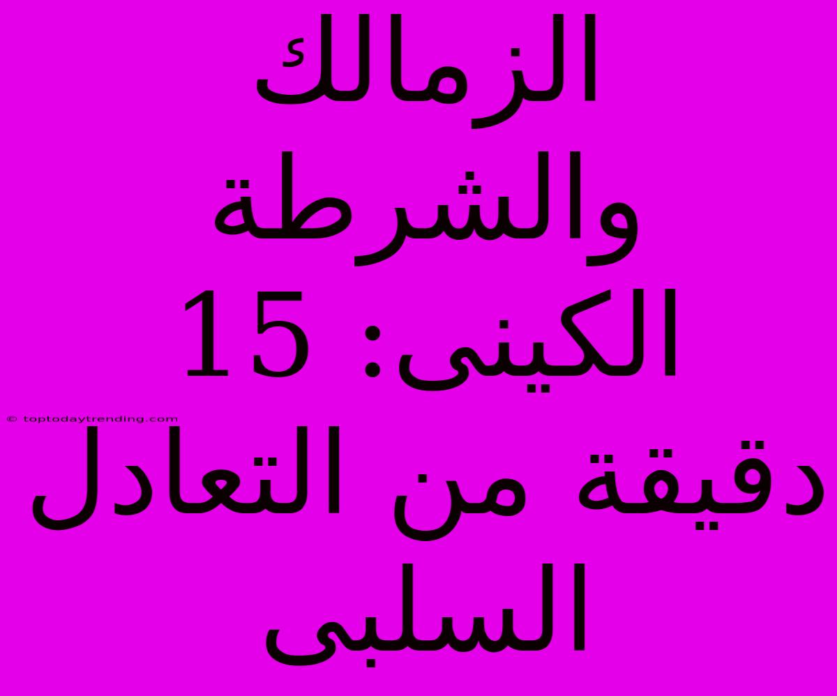 الزمالك والشرطة الكينى: 15 دقيقة من التعادل السلبى