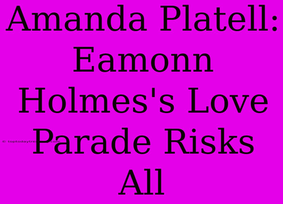 Amanda Platell: Eamonn Holmes's Love Parade Risks All