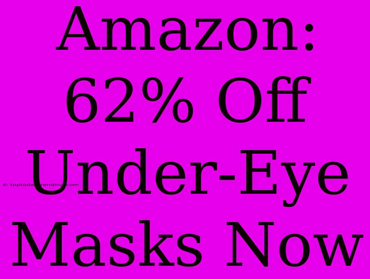 Amazon: 62% Off Under-Eye Masks Now