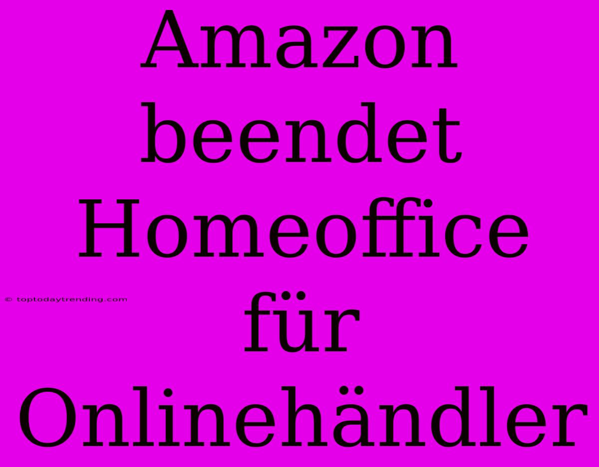 Amazon Beendet Homeoffice Für Onlinehändler