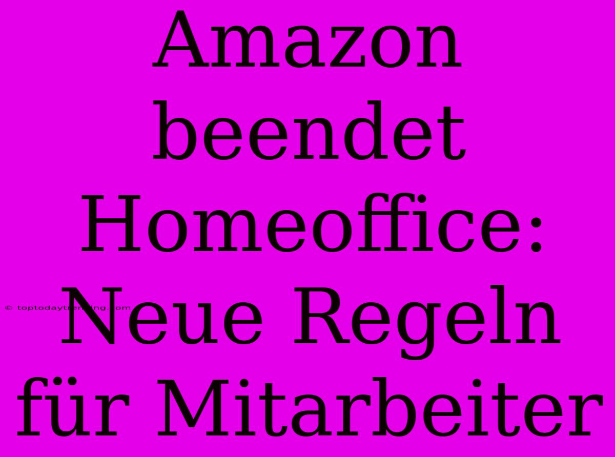 Amazon Beendet Homeoffice: Neue Regeln Für Mitarbeiter