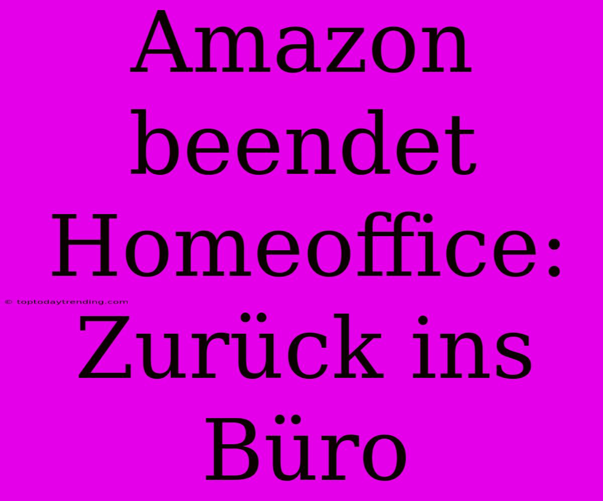 Amazon Beendet Homeoffice: Zurück Ins Büro