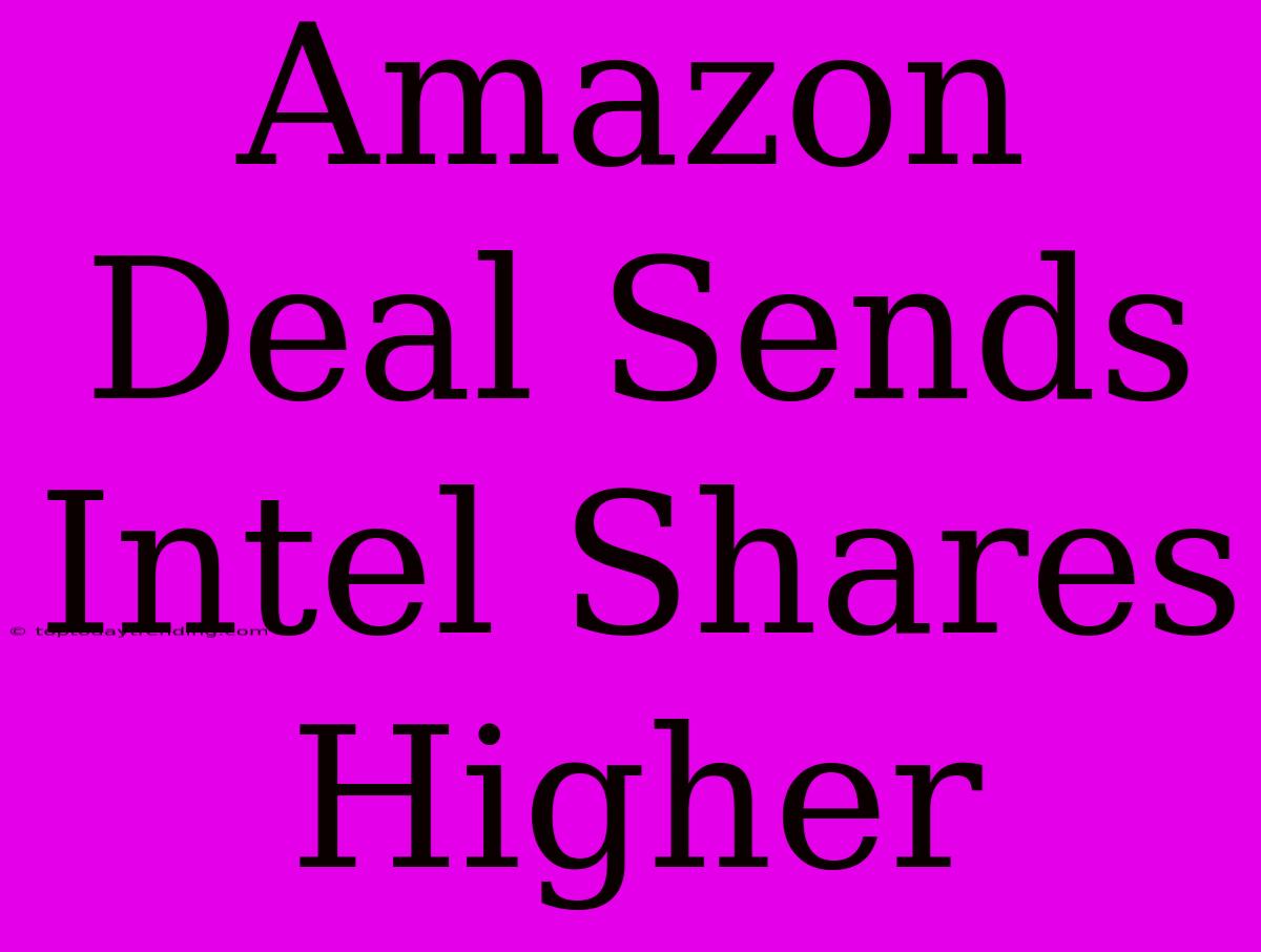 Amazon Deal Sends Intel Shares Higher