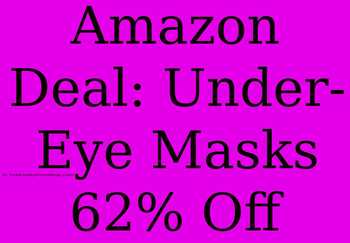 Amazon Deal: Under-Eye Masks 62% Off