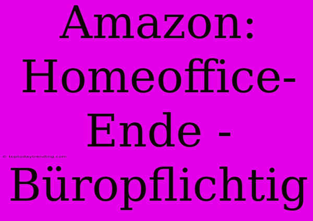 Amazon: Homeoffice-Ende - Büropflichtig