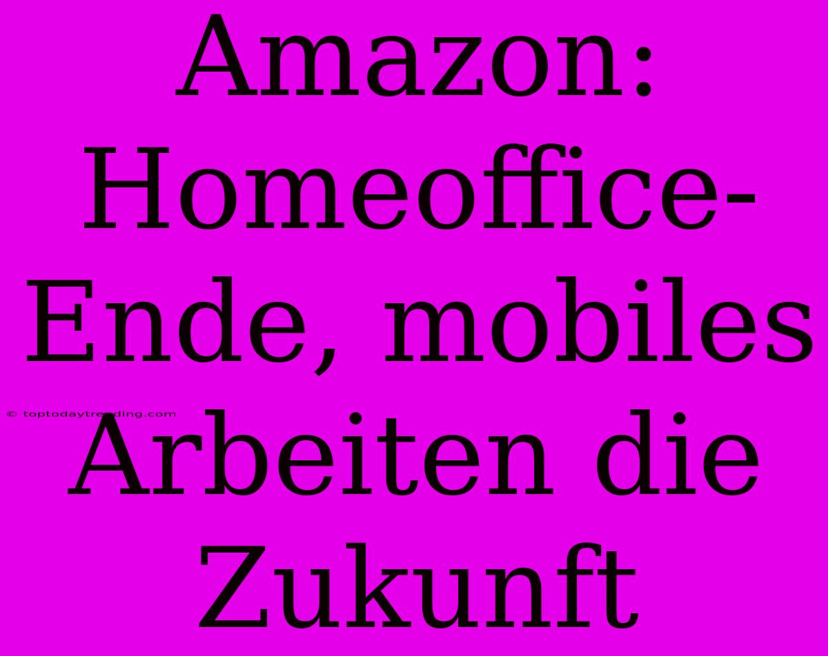 Amazon: Homeoffice-Ende, Mobiles Arbeiten Die Zukunft