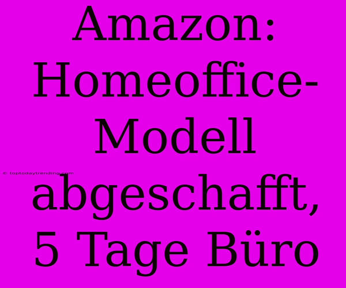 Amazon: Homeoffice-Modell Abgeschafft, 5 Tage Büro