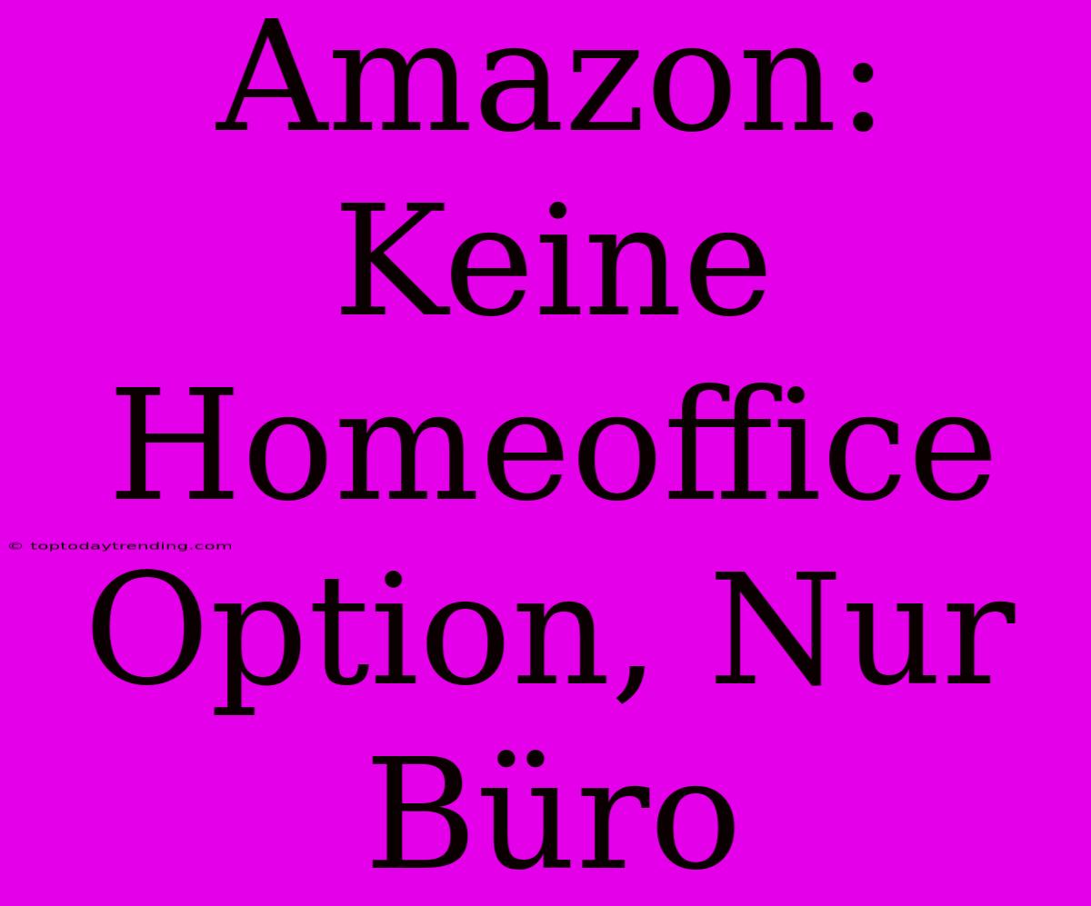 Amazon: Keine Homeoffice Option, Nur Büro