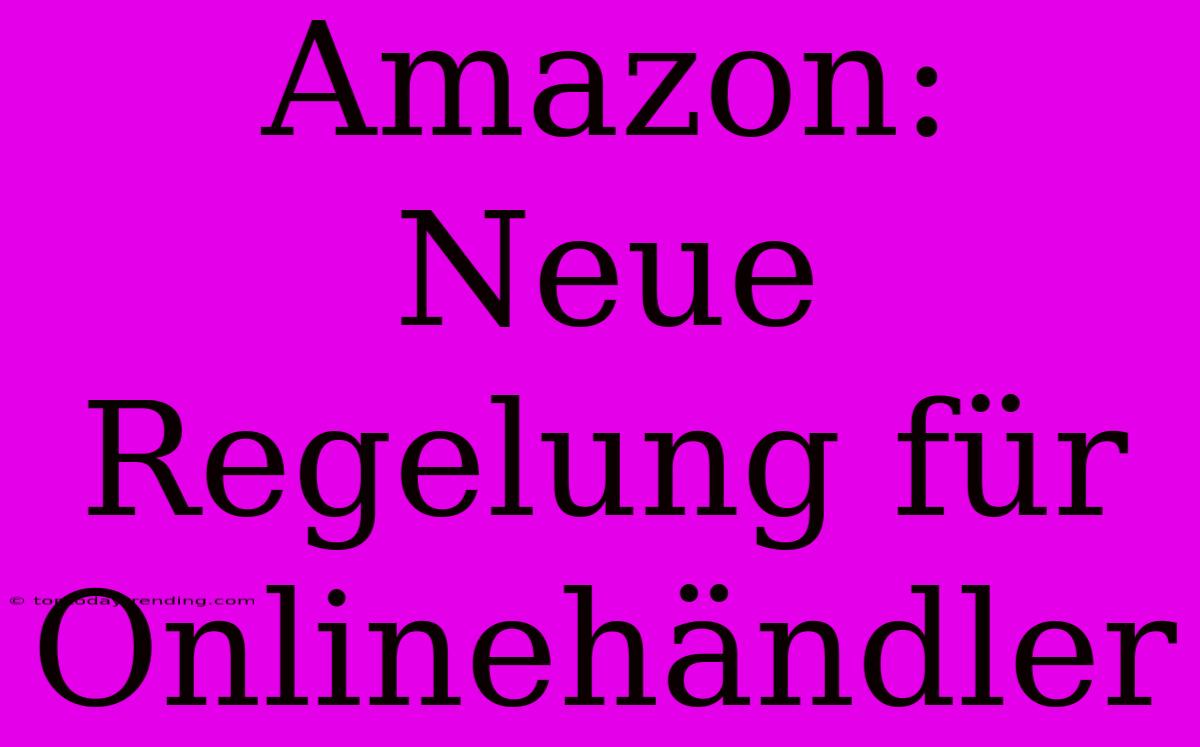 Amazon: Neue Regelung Für Onlinehändler