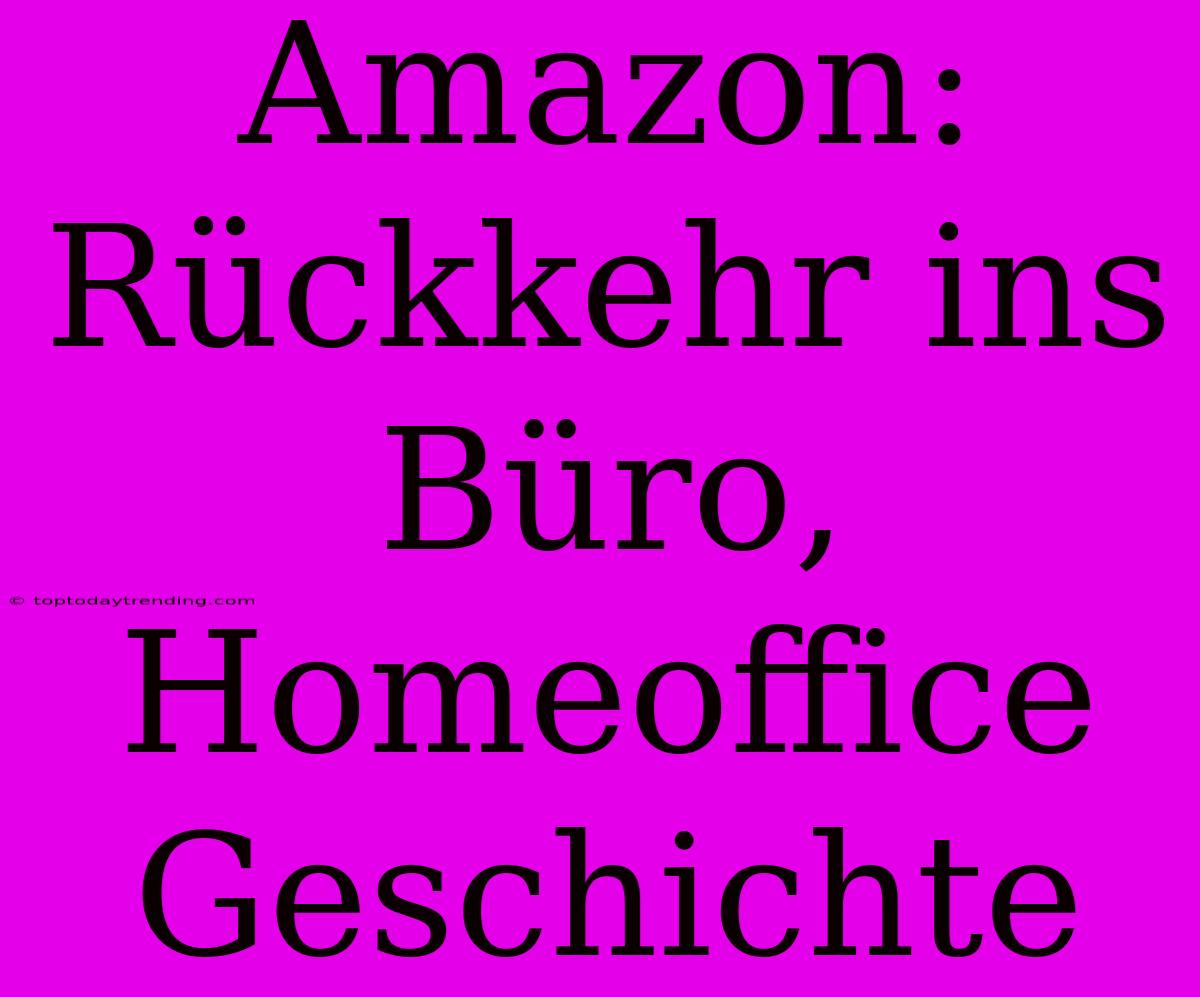 Amazon: Rückkehr Ins Büro, Homeoffice Geschichte