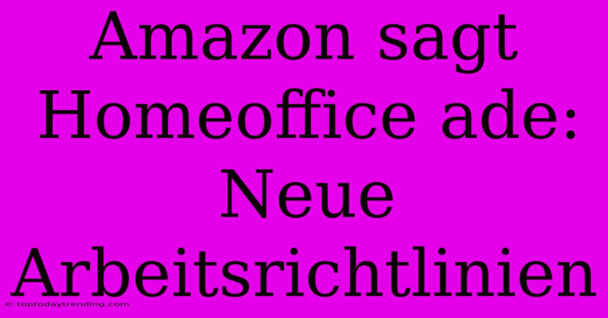 Amazon Sagt Homeoffice Ade: Neue Arbeitsrichtlinien