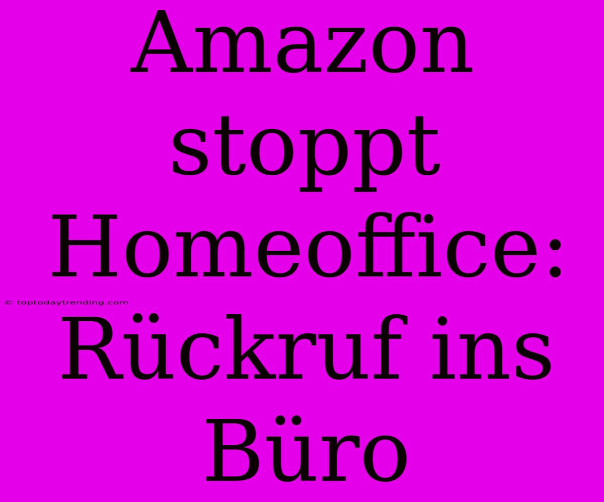 Amazon Stoppt Homeoffice: Rückruf Ins Büro