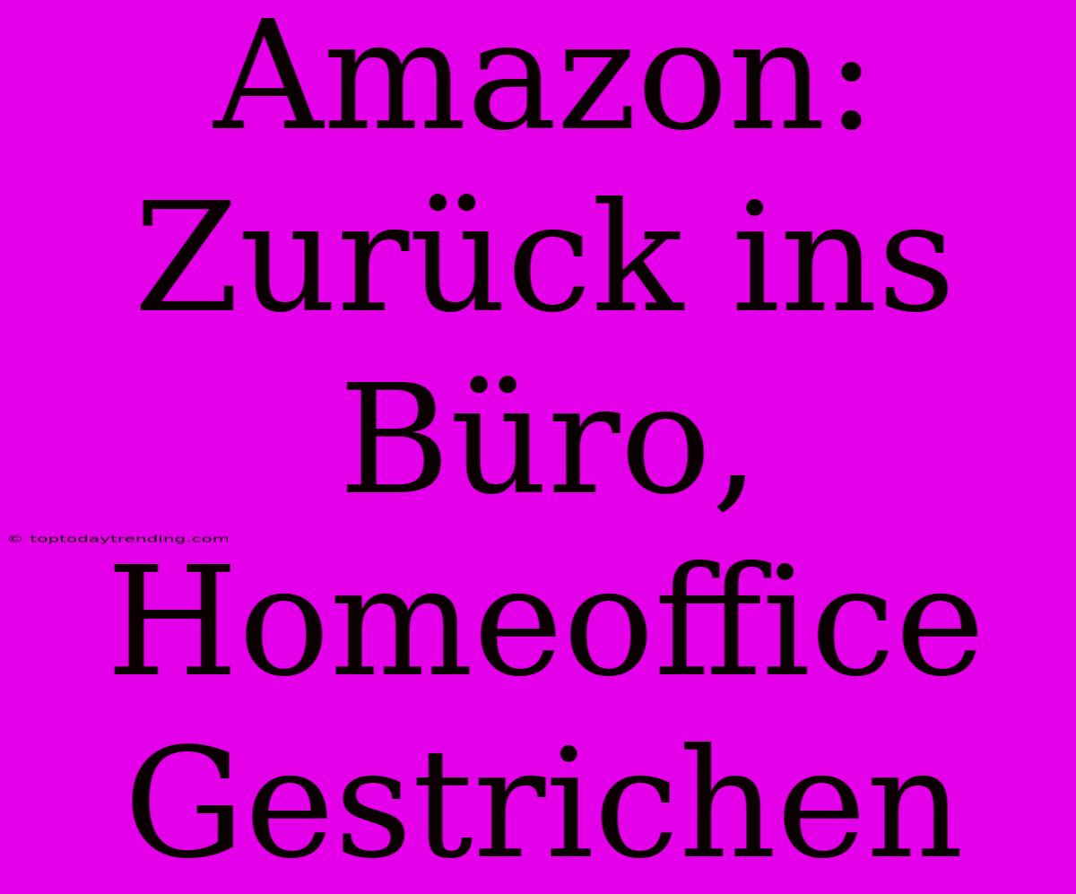 Amazon:  Zurück Ins Büro, Homeoffice Gestrichen