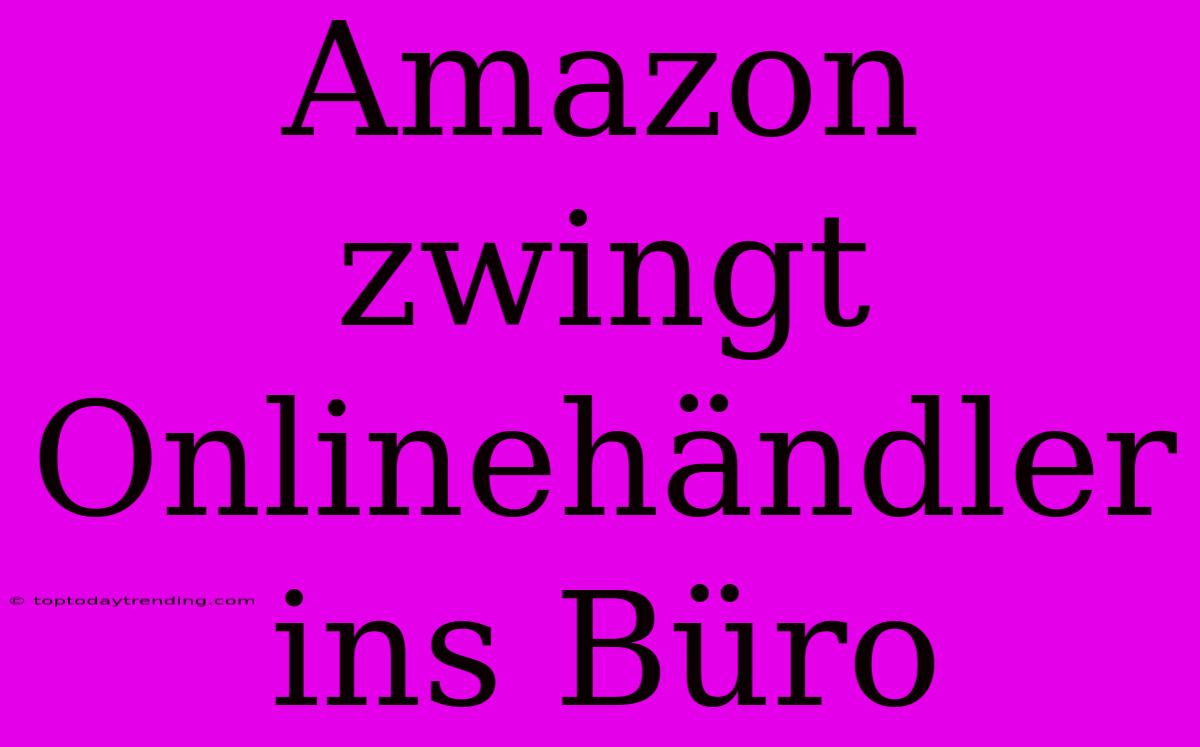 Amazon Zwingt Onlinehändler Ins Büro