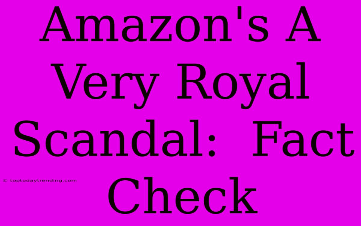 Amazon's A Very Royal Scandal:  Fact Check