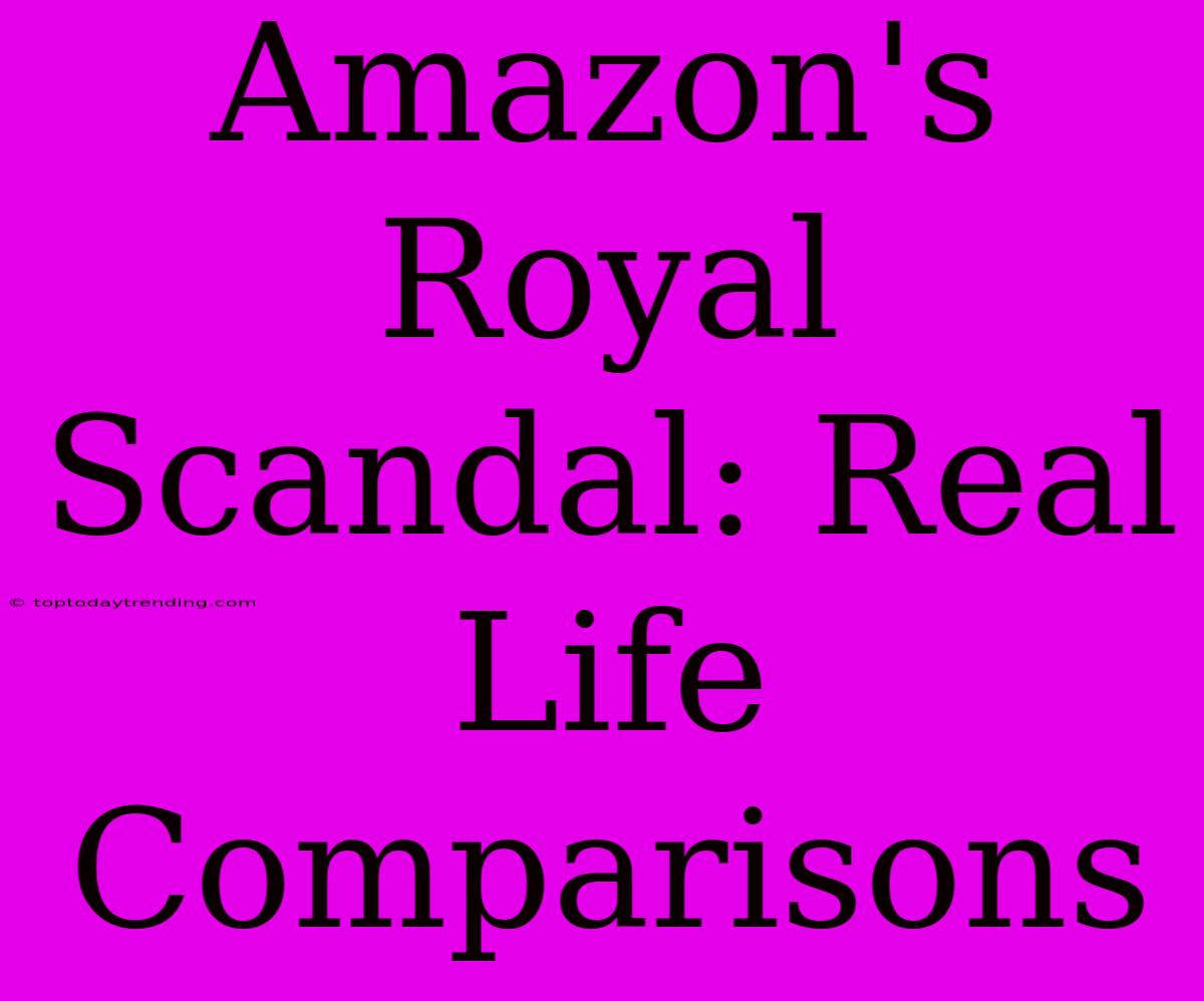 Amazon's Royal Scandal: Real Life Comparisons