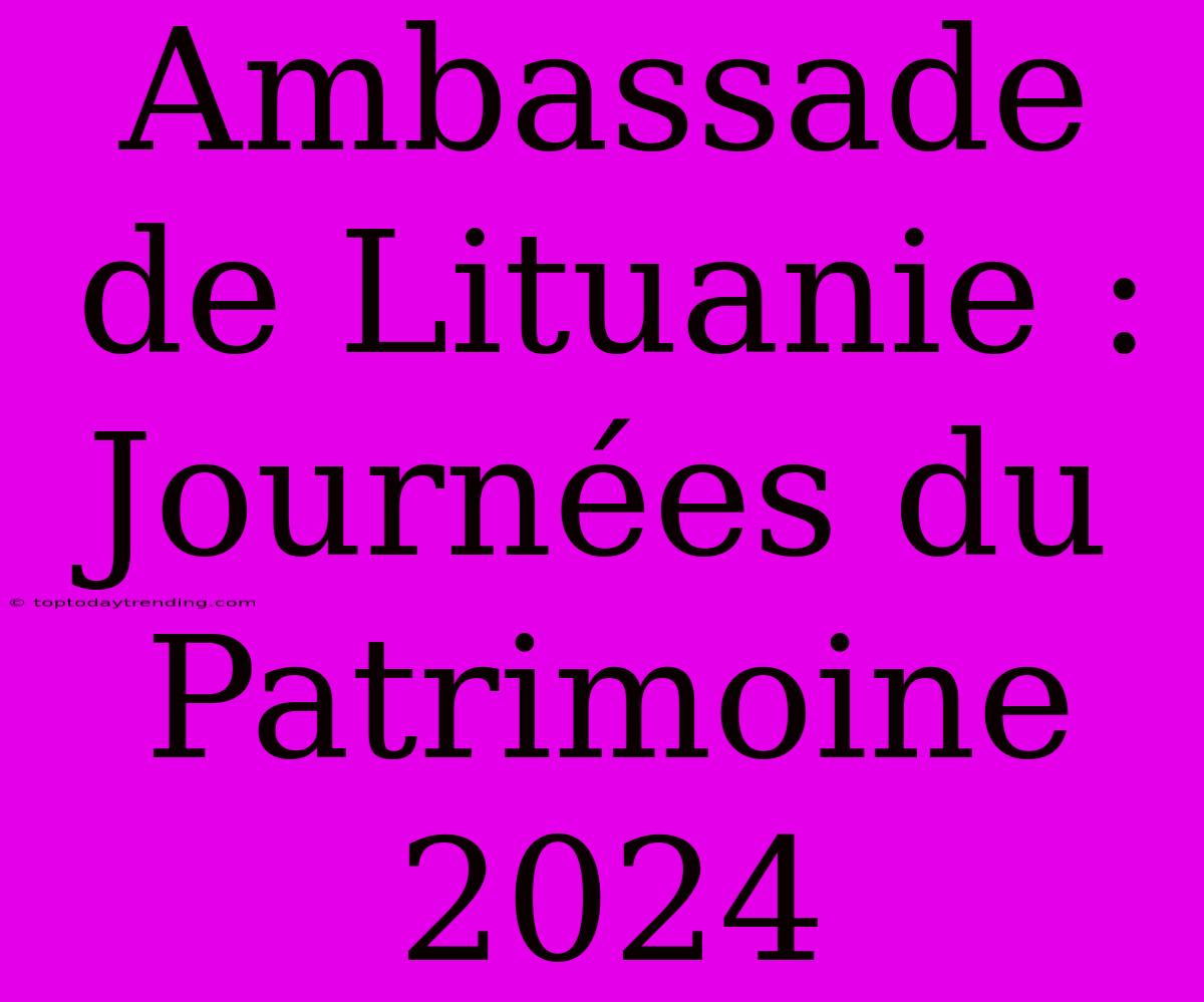 Ambassade De Lituanie : Journées Du Patrimoine 2024