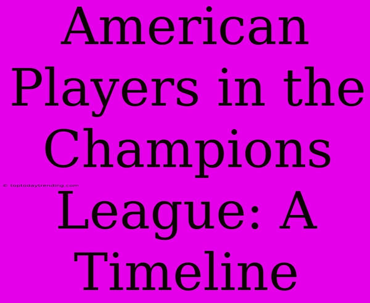 American Players In The Champions League: A Timeline