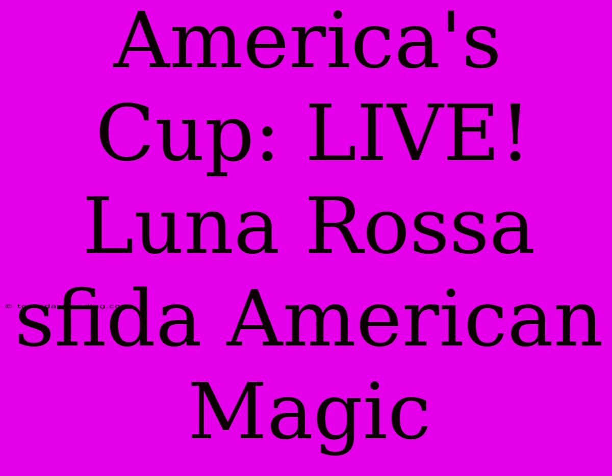 America's Cup: LIVE! Luna Rossa Sfida American Magic