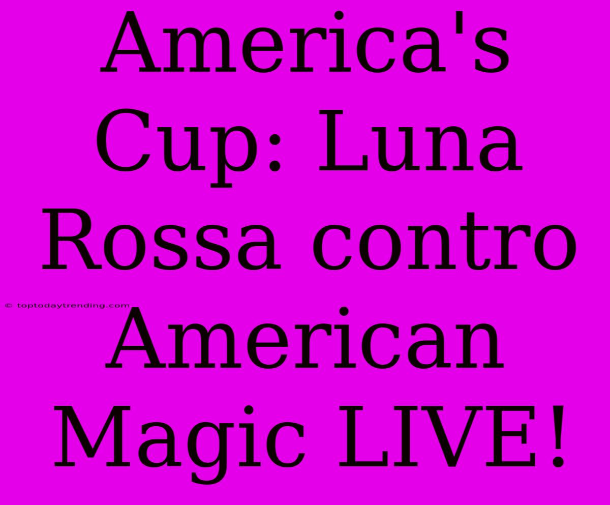 America's Cup: Luna Rossa Contro American Magic LIVE!