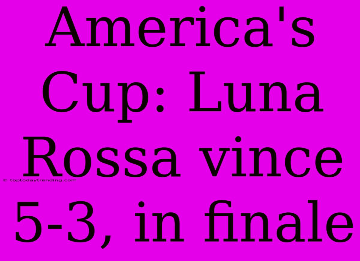 America's Cup: Luna Rossa Vince 5-3, In Finale