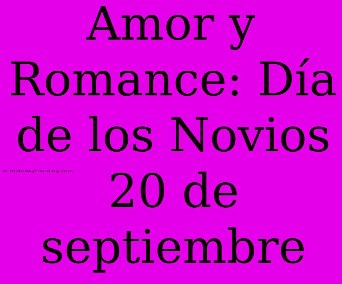 Amor Y Romance: Día De Los Novios 20 De Septiembre